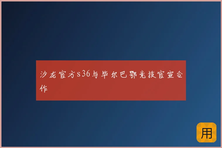 沙龙官方s36与毕尔巴鄂竞技官宣合作