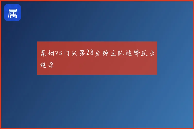 莱切vs门兴第28分钟主队边锋反击绝杀