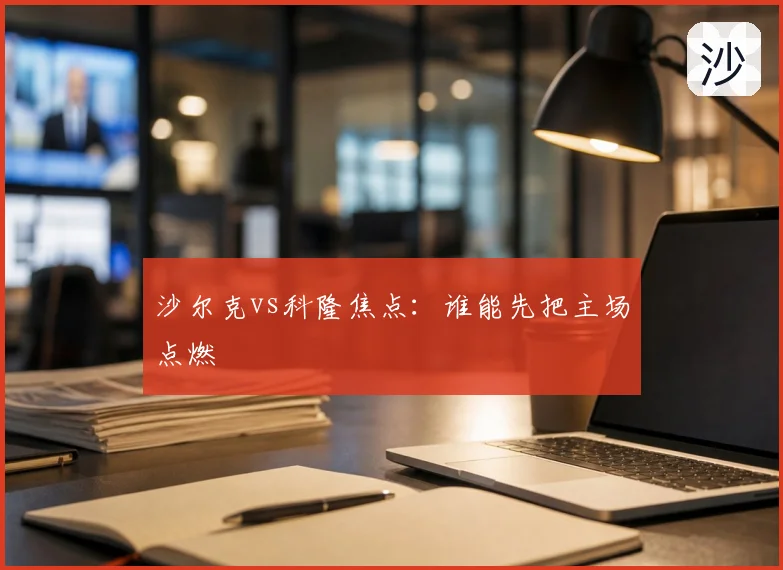 沙尔克vs科隆焦点:谁能先把主场点燃